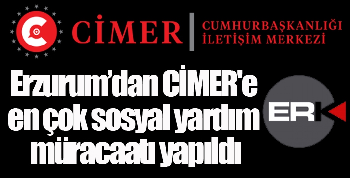 Erzurum’dan CİMER'e en çok sosyal yardım müracaatı