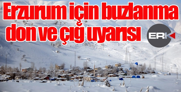 Erzurum için buzlanma, don ve çığ uyarısı