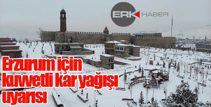 Erzurum için kuvvetli kar yağışı uyarısı