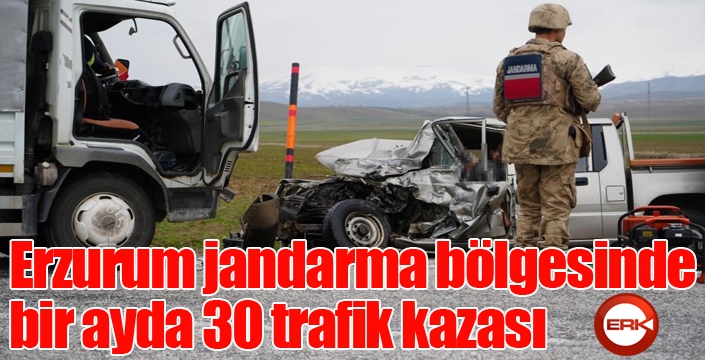 Erzurum jandarma bölgesinde bir ayda 30 trafik kazası