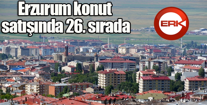 Erzurum konut satışında 26. sırada