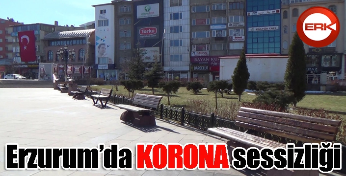 Erzurum meydanları ve sokaklarında ‘korona’ sessizliği