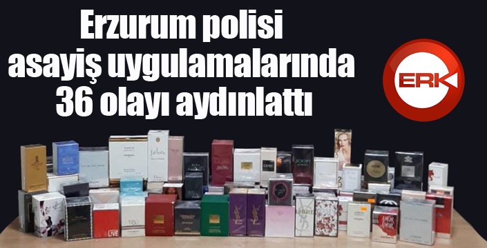 Erzurum polisi asayiş uygulamalarında 36 olayı aydınlattı