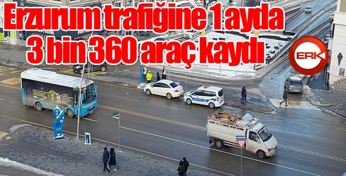 Erzurum trafiğine 1 ayda 3 bin 360 araç kaydı