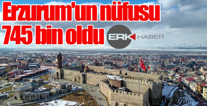 Erzurum'un nüfusu 745 bin oldu