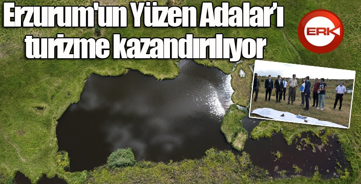 Erzurum'un Yüzen Adalar’ı turizme kazandırılıyor