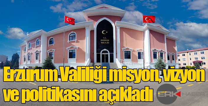 Erzurum Valiliği misyon, vizyon ve politikasını açıkladı