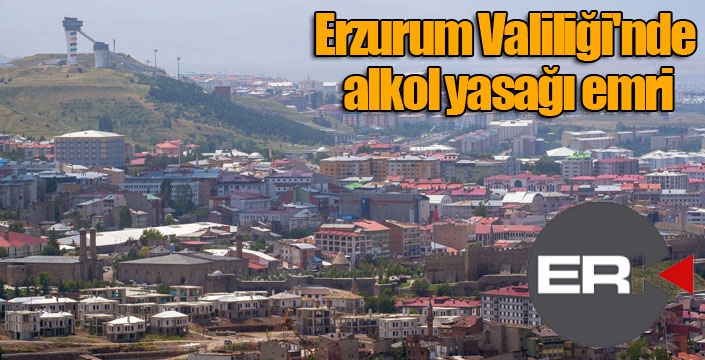 Erzurum Valiliği'nde alkol yasağı emri