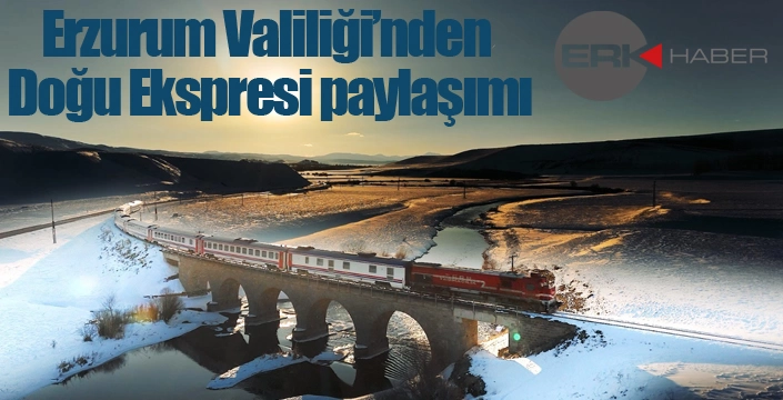 Erzurum Valiliği’nden Doğu Ekspresi paylaşımı