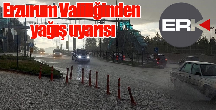 Erzurum Valiliğinden yağış uyarısı