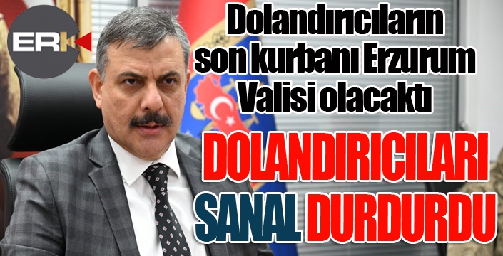 Erzurum Valisi'ni dolandırmak istediler