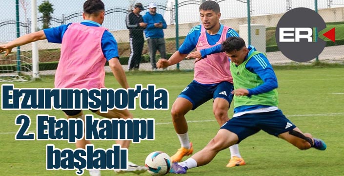 Erzurumspor'da 2. Etap kampı başladı