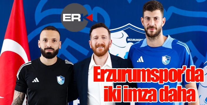 Erzurumspor’da iki imza daha