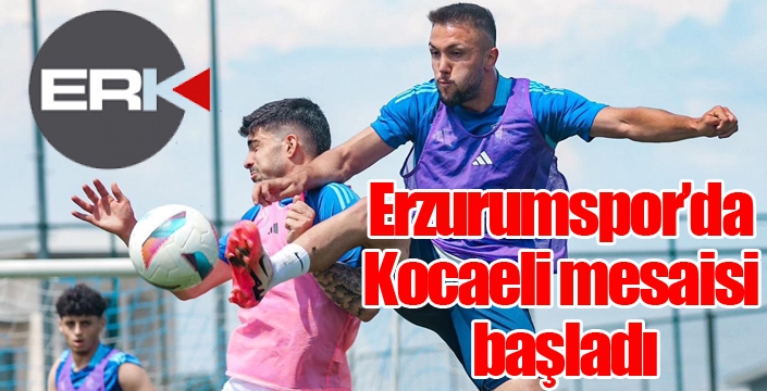 Erzurumspor’da Kocaeli mesaisi başladı