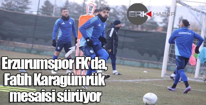 Erzurumspor FK'da, Fatih Karagümrük mesaisi sürüyor