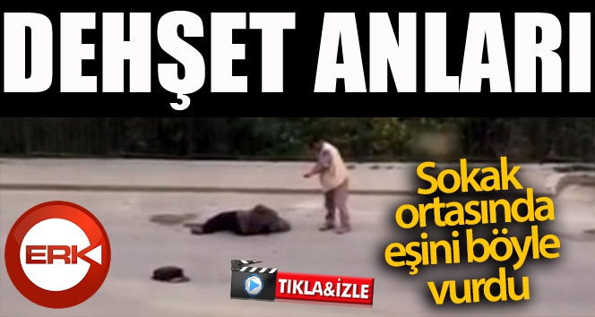 Eşini sokak ortasında böyle vurdu