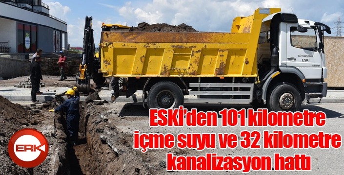 ESKİ’den 101 kilometre içme suyu ve 32 kilometre kanalizasyon hattı