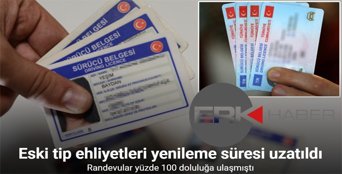 Eski tip ehliyetleri yenileme süresi uzatıldı