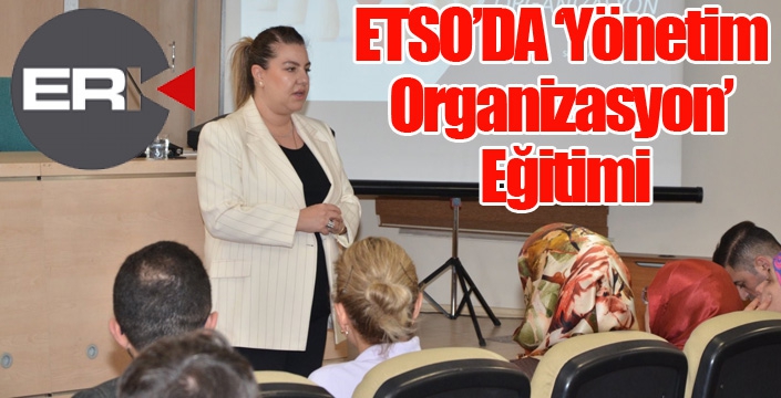 ETSO’DA ‘Yönetim Organizasyon’ Eğitimi