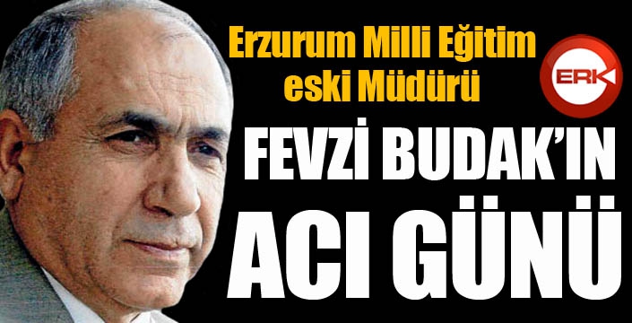 Fevzi Budak'ın acı günü...