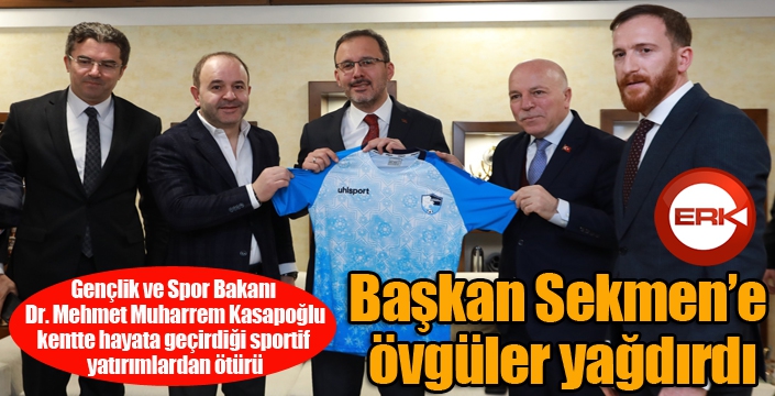 Gençlik ve Spor Bakanı Dr. Kasapoğlu’ndan Başkan Sekmen’e övgü