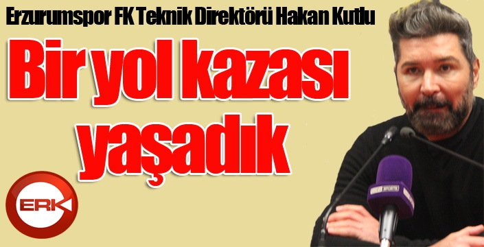 Hakan Kutlu: “Bir yol kazası yaşadık”