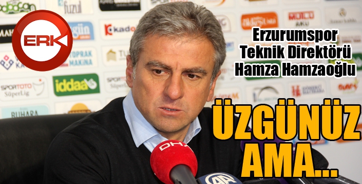 Hamzaoğlu: Üzgünüz ama...