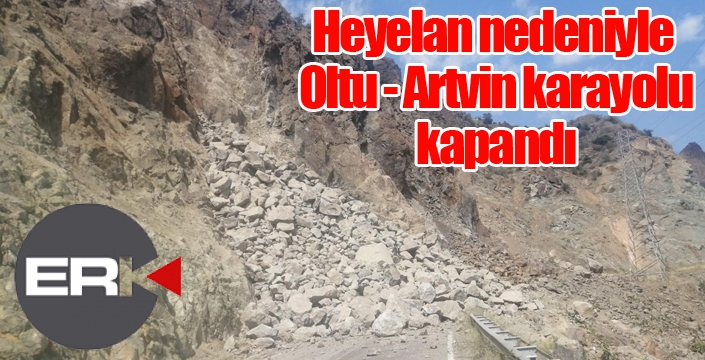 Heyelan nedeniyle Oltu - Artvin karayolu yolu kapandı