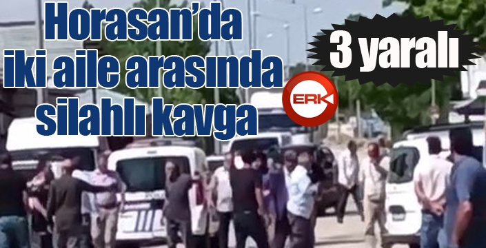 Horasan’da iki aile arasında silahlı kavga: 3 yaralı