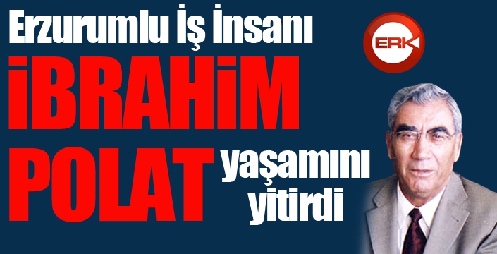 İbrahim Polat yaşamını yitirdi...