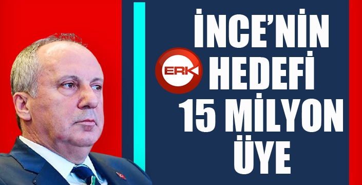 İnce'nin hedefi 15 milyon üye...