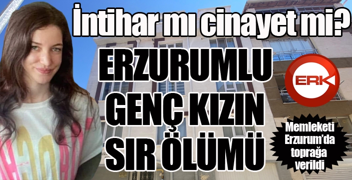 İntihar mı cinayet mi...? Erzurumlu genç kızın sır ölümü...