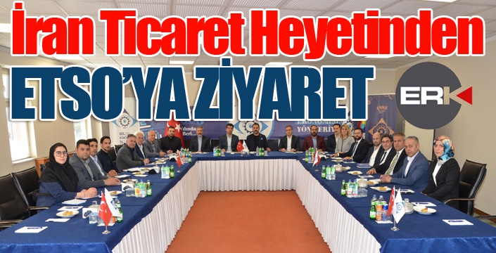 İran Ticaret Heyetinden ETSO’ya ziyaret