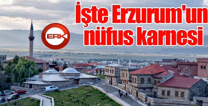 İşte Erzurum'un nüfus karnesi