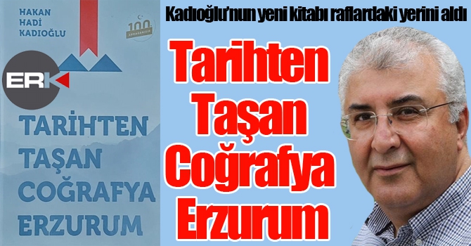 Kadıoğlu'ndan “Tarihten Taşan Coğrafya Erzurum”