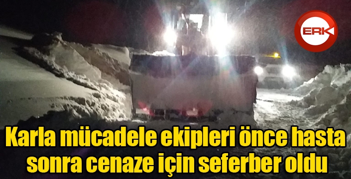 Karla mücadele ekipleri önce hasta sonra cenaze için seferber oldu