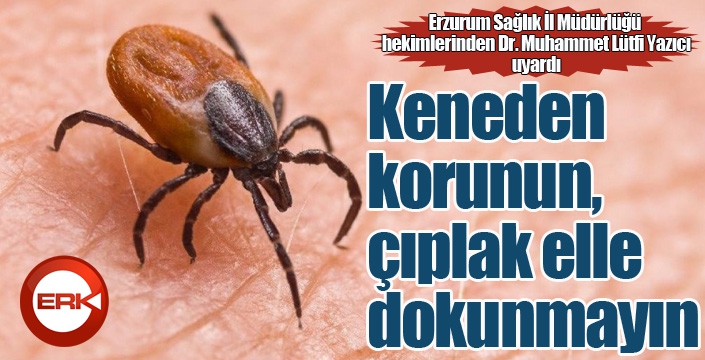 Keneden korunun, çıplak elle dokunmayın