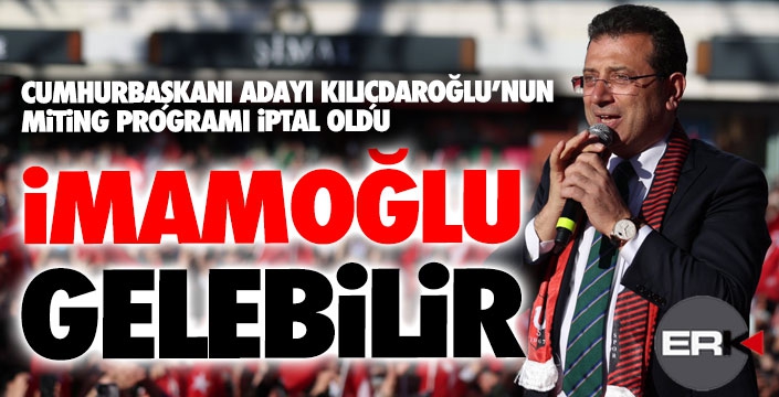 Kılıçdaroğlu iptal, İmamoğlu gelebilir