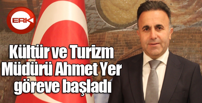 Kültür ve Turizm Müdürü Ahmet Yer göreve başladı