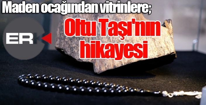 Maden ocağından vitrinlere; Oltu Taşı'nın hikayesi