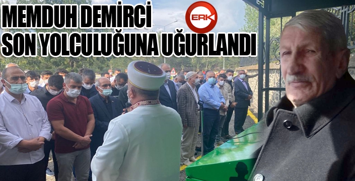 Memduh Demirci son yolculuğuna uğurlandı...