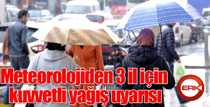 Meteorolojiden 3 il için kuvvetli yağış uyarısı