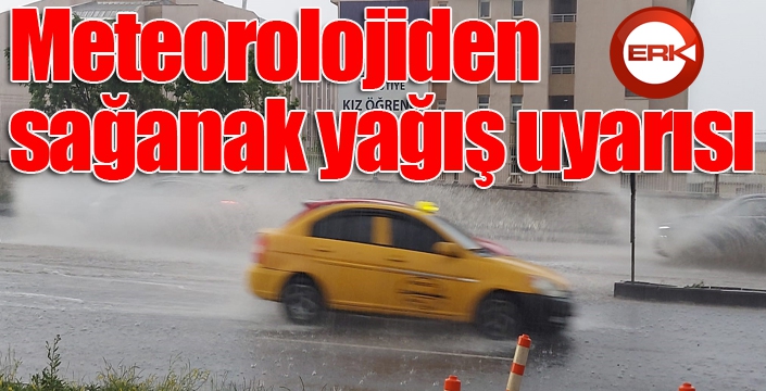 Meteorolojiden sağanak yağış uyarısı