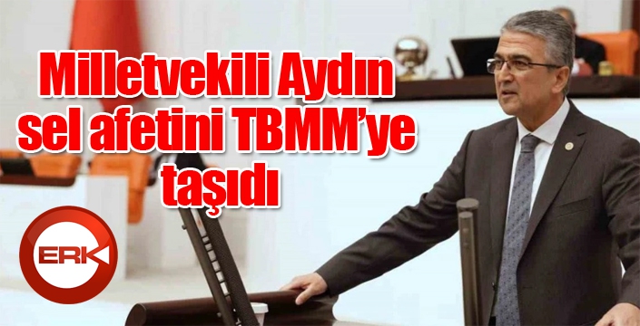 Milletvekili Aydın, sel afetini TBMM’ye taşıdı