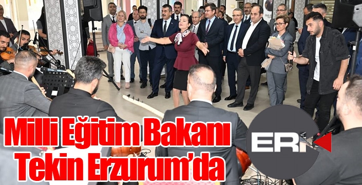 Milli Eğitim Bakanı Tekin Erzurum’da