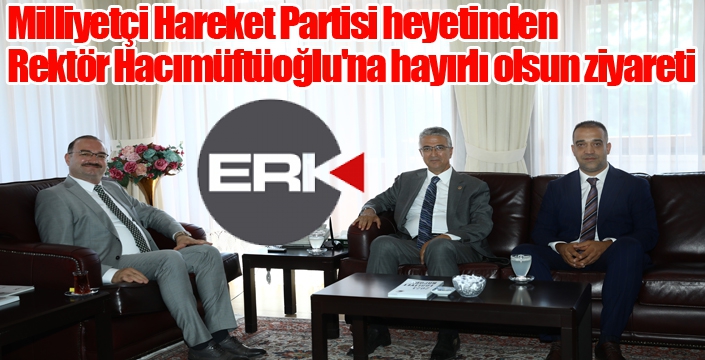 Milliyetçi Hareket Partisi heyetinden Rektör Hacımüftüoğlu'na hayırlı olsun ziyareti