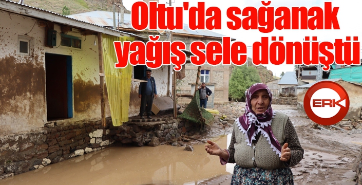 Oltu'da sağanak yağış sele dönüştü