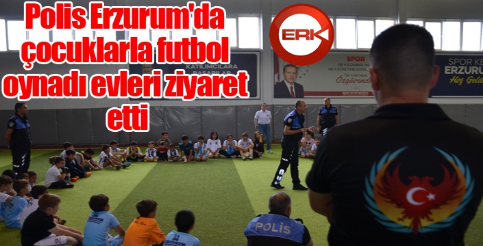 Polis Erzurum'da çocuklarla futbol oynadı, evleri ziyaret etti