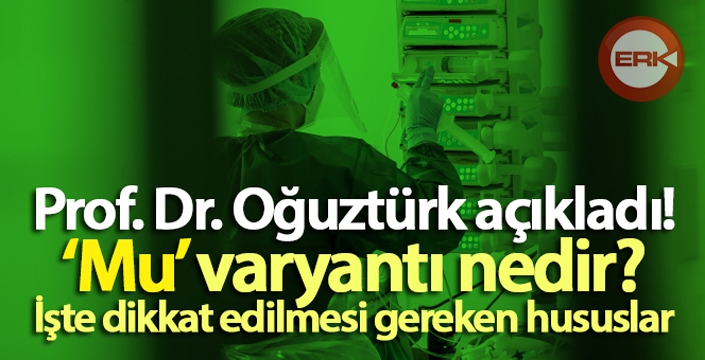 Prof. Dr. Oğuztürk'ten, ‘Mu' varyantı açıklaması!