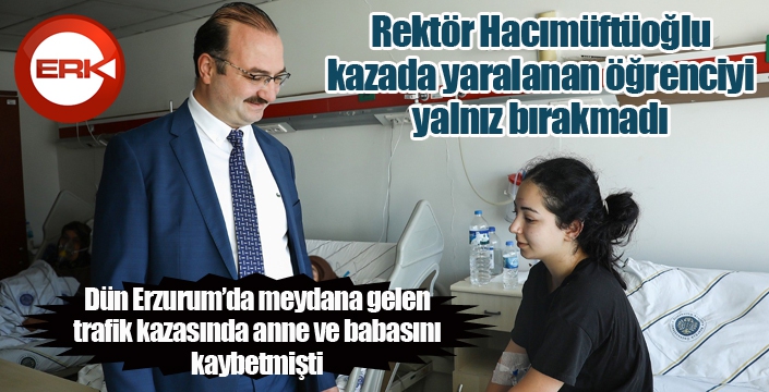 Rektör Hacımüftüoğlu, yaralı öğrenciyi hastanede ziyaret etti